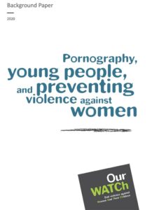 Our Watch: Pornography, Young People and Preventing Violence against Women background paper